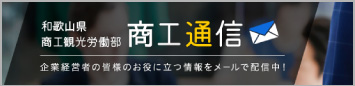 和歌山県商工観光労働部 商工通信 企業経営者の皆様のお役に立つ情報をメールで配信中！